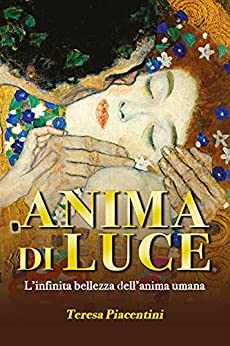 Anima di luce: L'infinita bellezza dell'Anima umana (L'umanità sinfonica Vol. 2)