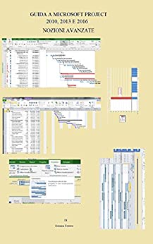 GUIDA A MICROSOFT PROJECT 2010, 2013 E 2016: Nozioni avanzate