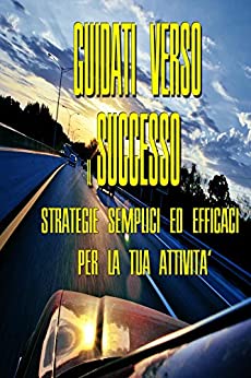 Guidati Verso il Successo: Strategie Semplici ed Efficaci per la tua Attività