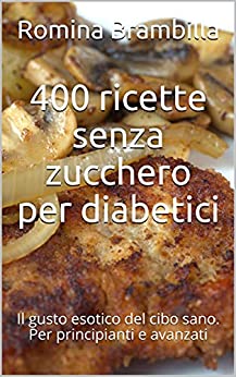 400 ricette senza zucchero per diabetici: Il gusto esotico del cibo sano. Per principianti e avanzati