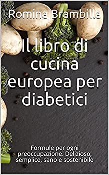 Il libro di cucina europea per diabetici: Formule per ogni preoccupazione. Delizioso, semplice, sano e sostenibile