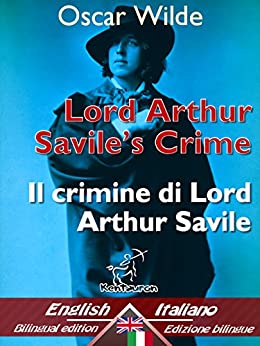 Lord Arthur Savile’s Crime (A Study of Duty) – Il crimine di Lord Arthur Savile (Un saggio sul dovere): Bilingual parallel text – Bilingue con testo a … (Dual Language Easy Reader Vol. 37)