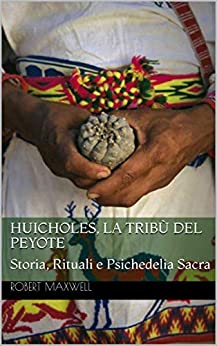 Huicholes, La Tribù Del Peyote: Storia, Rituali e Psichedelia Sacra