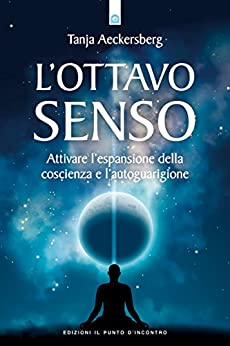 L’ottavo senso: Attivare l’espansione della coscienza e l’autoguarigione