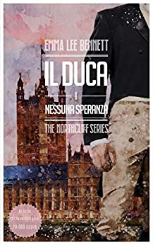 Il Duca I: Nessuna Speranza (The Northcliff Series Vol. 3)