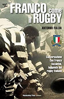 Franco come il Rugby: Conversazione con Franco Ascantini, leggenda del rugby italiano (Sport.doc)