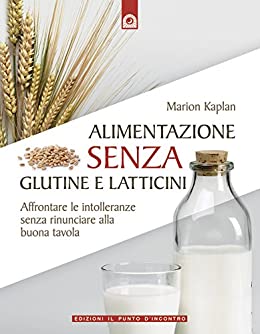 Alimentazione senza glutine e latticini: Affrontare le intolleranze alimentari senza rinunciare alla buona tavola.