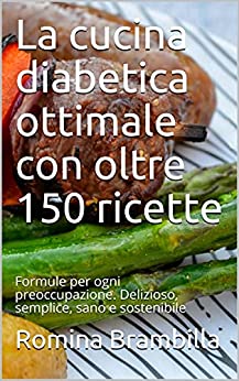 La cucina diabetica ottimale con oltre 150 ricette: Formule per ogni preoccupazione. Delizioso, semplice, sano e sostenibile