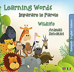 Imparare Le Parole – Animali Selvatici: Learning Words – Wildlife (Libri bilingue Vol. 2)