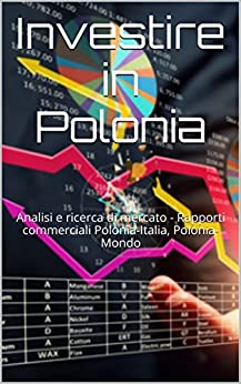 Investire in Polonia: Analisi e ricerca di mercato – Rapporti commerciali Polonia-Italia, Polonia-Mondo