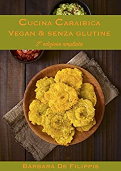 CUCINA CARAIBICA VEGAN & SENZA GLUTINE: seconda edizione ampliata (Cucina Etnica Vegana)