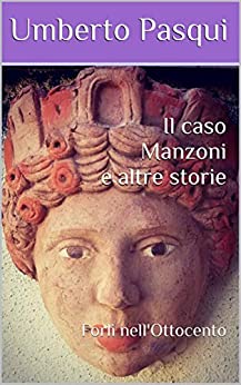 Il caso Manzoni e altre storie: Forlì nell’Ottocento (I quaderni del Foro di Livio Vol. 11)