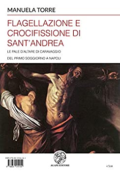 Flagellazione e Crocifissione di Sant’Andrea: Le pale d’altare di Caravaggio del primo soggiorno a Napoli (3) (Alma Mater)