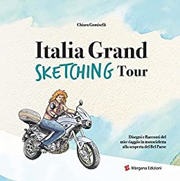 Italia grand sketching tour: Disegni e racconti del mio viaggio in motocicletta alla scoperta del Bel Paese