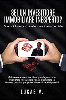 SEI UN INVESTITORE IMMOBILIARE INESPERTO? Conosci il mercato residenziale e commerciale: Guida per accrescere i tuoi guadagni: come migliorare le strategie … (IL MONDO IMMOBILIARE E I SUOI SEGRETI)