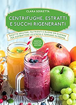 Centrifughe, estratti e succhi rigeneranti (eNewton Manuali e Guide)