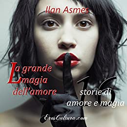 La grande magia dell’amore: 16 racconti di amore e magia