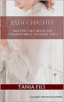 Lady Chastity: Dieci piccole mosse per conquistare il tuo eroe VOL. 1