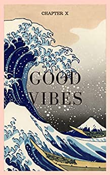 GOOD VIBES: Chapter X