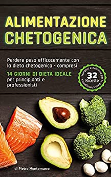 Alimentazione chetogenica: Perdere peso efficacemente con la dieta chetogenica – compresi 14 giorni di dieta ideale per principianti e professionisti (tornare in forma)