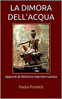 LA DIMORA DELL’ACQUA: Appunti di Alchimia interiore taoista (Arte di vivere Vol. 2)