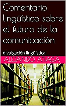 Comentario lingüístico sobre el futuro de la comunicación : divulgación lingüística