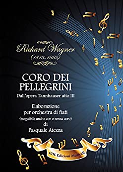 Coro dei Pellegrini: DALL’OPERA TANNHAUSER ATTO III – RICHARD WAGNER (Elaborazioni per Banda e Orchestra di Fiati)