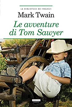 Le avventure di Tom Sawyer: Ediz. integrale (La biblioteca dei ragazzi Vol. 30)