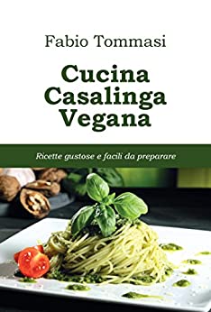 Cucina Casalinga Vegana: Ricette gustose e facili da preparare
