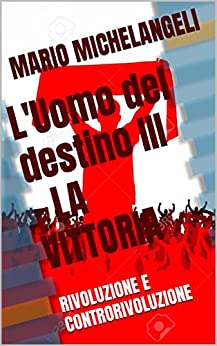 L’Uomo del destino III – LA VITTORIA: RIVOLUZIONE E CONTRORIVOLUZIONE