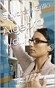 Algebra Vol. I: Concetti, metodi e strumenti della Matematica
