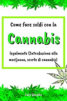 Come fare soldi con la cannabis legalmente: (Introduzione alla marijuana, scorte di cannabis)