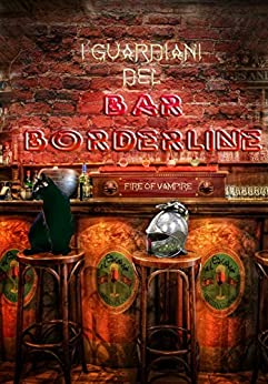 I Guardiani del Bar BORDERLINE *L'inizio*: Libro Primo Capitolo 1