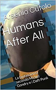 Humans After All: La fantascienza secondo Michel Gondry e i Daft Punk