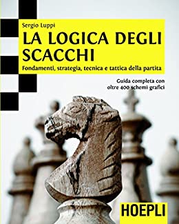 La logica degli scacchi: Fondamenti, strategia, tecnica e tattica della partita. guida completa con oltre 400 schemi grafici. (Giochi)