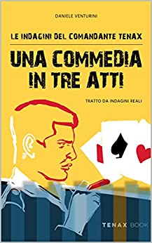 Le indagini del Comandate Tenax: Una commedia in tre atti (Le indagini del Comandante Tenax Vol. 1)