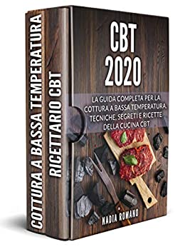 CBT 2020: La guida completa per la cottura a bassa temperatura. Tecniche, segreti e ricette della cucina CBT