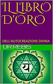 IL LIBRO D’ORO: DELL’AUTOCREAZIONE DIVINA (Alchimia e Amore)