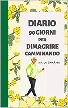 DIARIO per Dimagrire Camminando in 90 Giorni!: Meravigliosa agenda per la perdita di peso e attività giornaliere… (DIMAGRIRE VELOCEMENTE Vol. 5)