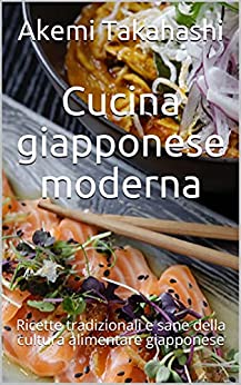 Cucina giapponese moderna: Ricette tradizionali e sane della cultura alimentare giapponese