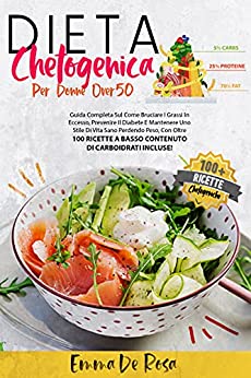 Dieta Chetogenica Per Donne Over 50: Guida Completa Sul Come Bruciare I Grassi In Eccesso, Prevenire Il Diabete E Mantenere Uno Stile Di Vita Sano Perdendo Peso, Oltre 100 Ricette Low Carb Incluse!