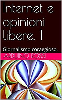 Internet e opinioni libere. 1: Giornalismo coraggioso. (ARTICOLI E OPINIONI Vol. 3)