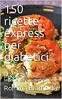 150 ricette express per diabetici: Formule per ogni preoccupazione. Delizioso, semplice, sano e sostenibile
