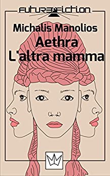 Aethra e L’altra mamma (Future Fiction Vol. 4)