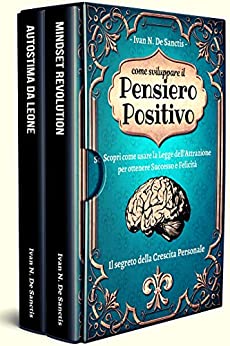 Come sviluppare il PENSIERO POSITIVO: 2 libri in 1 (Mindset Revolution + Autostima da Leone) Scopri come ottenere Successo e Felicità – La Legge dell’Attrazione e il Segreto della Crescita Personale