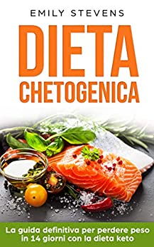 Dieta Chetogenica: la guida definitiva per perdere peso in 14 giorni con la dieta keto.