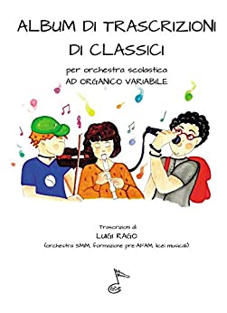 ALBUM DI TRASCRIZIONI DI CLASSICI: per orchestra scolastica ad organico variabile (Trascrizioni per Orhestra scolastica Vol. 2)