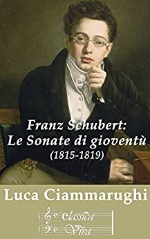 Franz Schubert: Le Sonate di gioventù: (1815-1819) (ClassicaViva Vol. 1)
