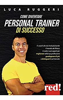 Come diventare personal trainer di successo: Il coach che sta rivoluzionando il mondo del fitness ti svela i suoi segreti per migliorare nella tua professione! (PFC Academy Books)