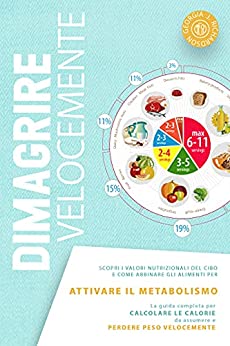 DIMAGRIRE VELOCEMENTE: Scopri i valori nutrizionali del cibo e come abbinare gli alimenti per attivare il metabolismo. La guida completa per calcolare … da assumere e perdere peso velocemente